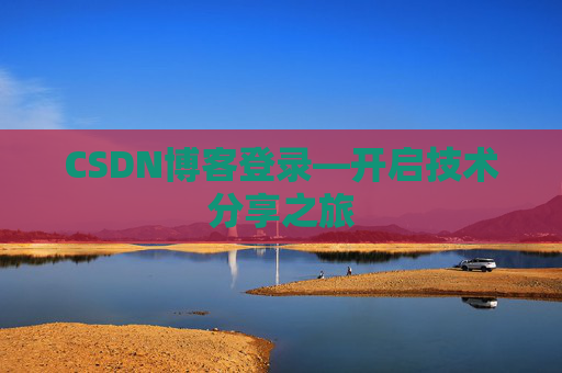 CSDN博客登录—开启技术分享之旅