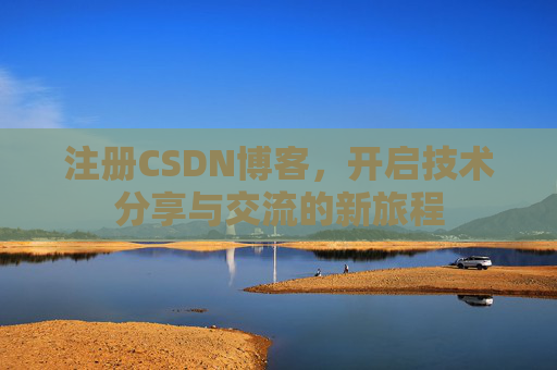 注册CSDN博客，开启技术分享与交流的新旅程